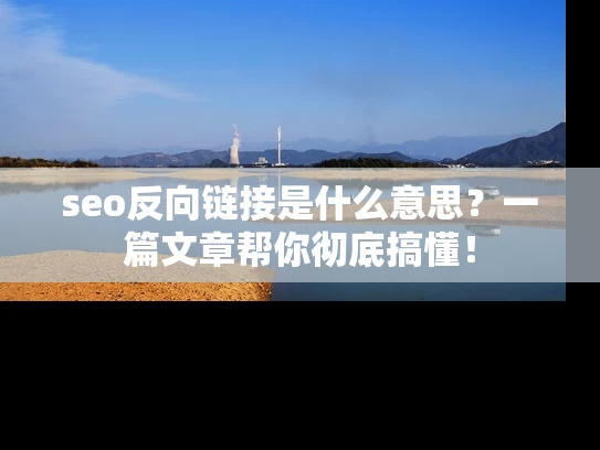 seo反向链接是什么意思？一篇文章帮你彻底搞懂！