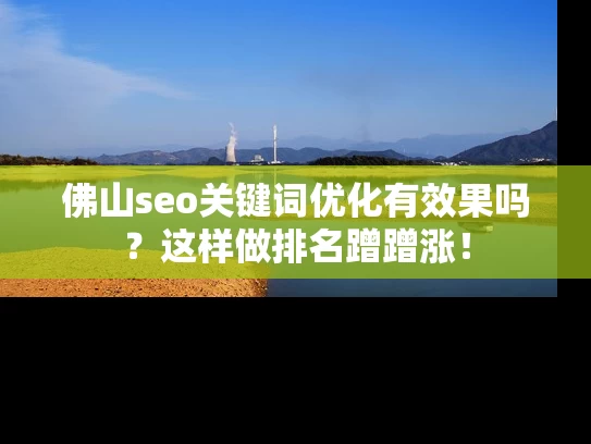 佛山seo关键词优化有效果吗？这样做排名蹭蹭涨！