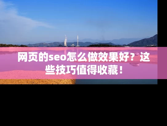 网页的seo怎么做效果好？这些技巧值得收藏！