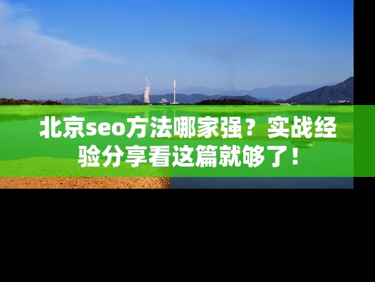 北京seo方法哪家强？实战经验分享看这篇就够了！