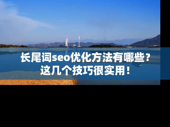 长尾词seo优化方法有哪些？这几个技巧很实用！