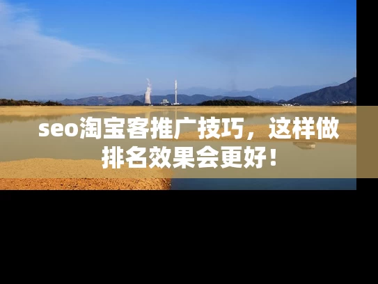 seo淘宝客推广技巧，这样做排名效果会更好！