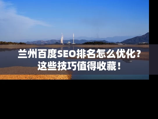 兰州百度SEO排名怎么优化？这些技巧值得收藏！