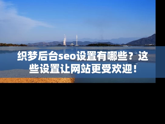 织梦后台seo设置有哪些？这些设置让网站更受欢迎！