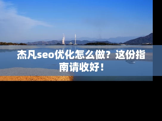 杰凡seo优化怎么做？这份指南请收好！