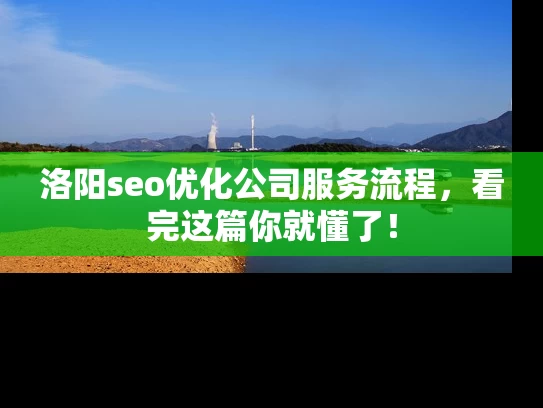 洛阳seo优化公司服务流程，看完这篇你就懂了！