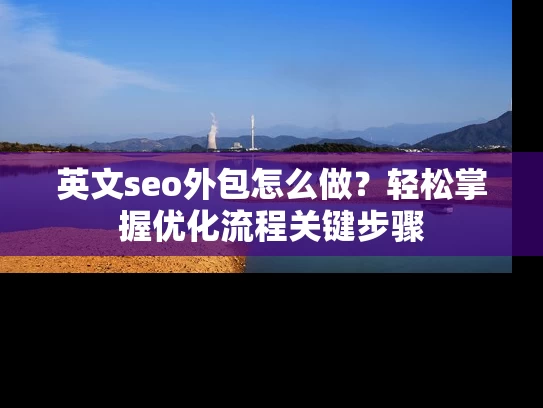 英文seo外包怎么做？轻松掌握优化流程关键步骤