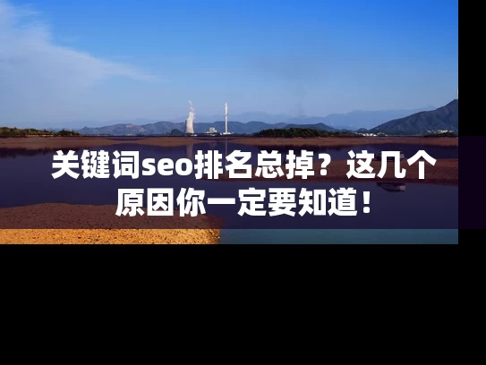 关键词seo排名总掉？这几个原因你一定要知道！