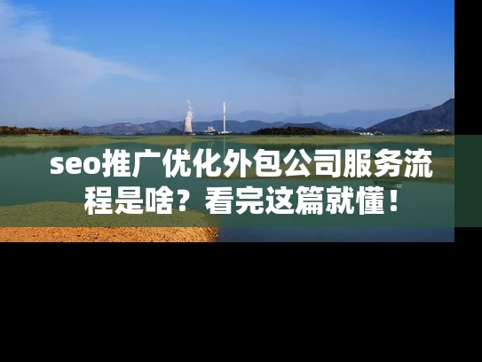 seo推广优化外包公司服务流程是啥？看完这篇就懂！