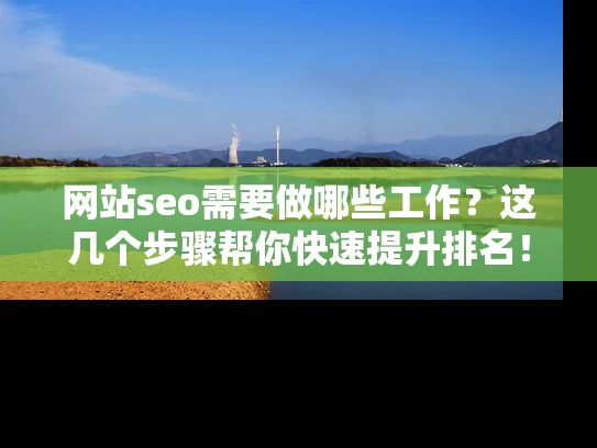 网站seo需要做哪些工作？这几个步骤帮你快速提升排名！