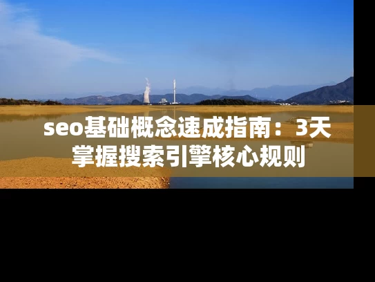 seo基础概念速成指南：3天掌握搜索引擎核心规则
