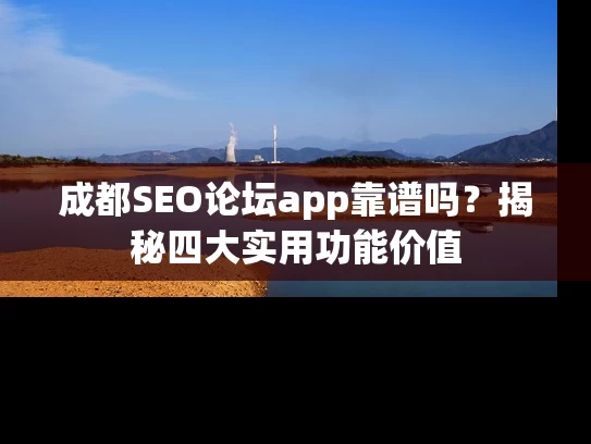 成都SEO论坛app靠谱吗？揭秘四大实用功能价值
