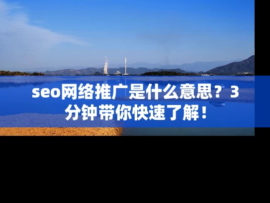 seo网络推广是什么意思？3分钟带你快速了解！