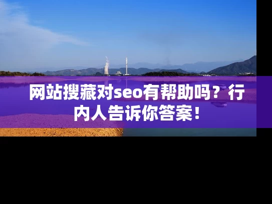 网站搜藏对seo有帮助吗？行内人告诉你答案！