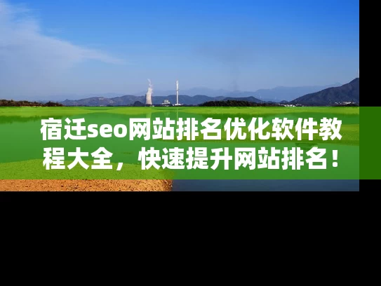 宿迁seo网站排名优化软件教程大全，快速提升网站排名！