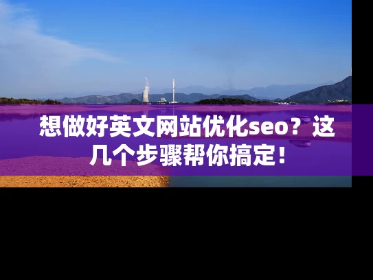 想做好英文网站优化seo？这几个步骤帮你搞定！