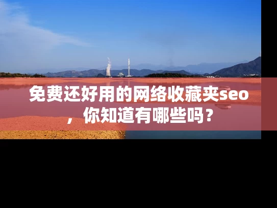 免费还好用的网络收藏夹seo，你知道有哪些吗？