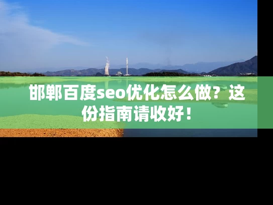 邯郸百度seo优化怎么做？这份指南请收好！