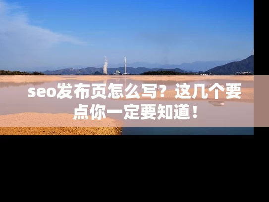 seo发布页怎么写？这几个要点你一定要知道！