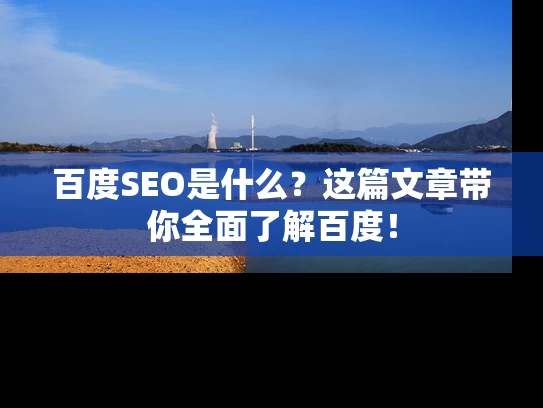 百度SEO是什么？这篇文章带你全面了解百度！