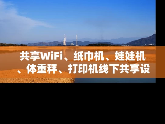 共享WiFi、纸巾机、娃娃机、体重秤、打印机线下共享设备微信公众号涨粉的相关介绍