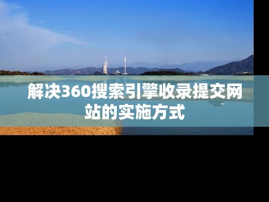 解决360搜索引擎收录提交网站的实施方式