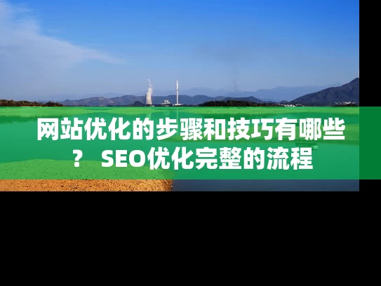 网站优化的步骤和技巧有哪些？ SEO优化完整的流程