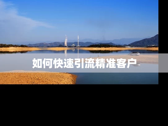 如何快速引流精准客户
