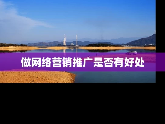 做网络营销推广是否有好处