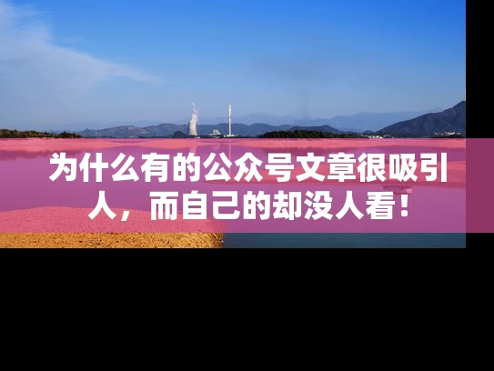 为什么有的公众号文章很吸引人，而自己的却没人看！
