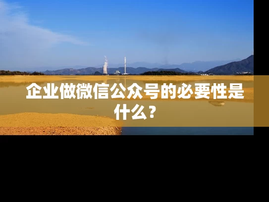 企业做微信公众号的必要性是什么？