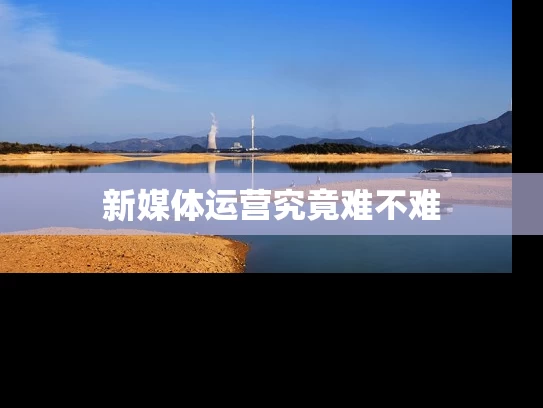 新媒体运营究竟难不难