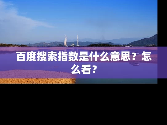 百度搜索指数是什么意思？怎么看？