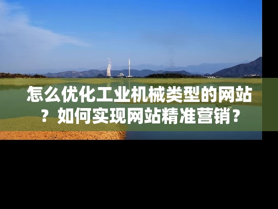 怎么优化工业机械类型的网站？如何实现网站精准营销？