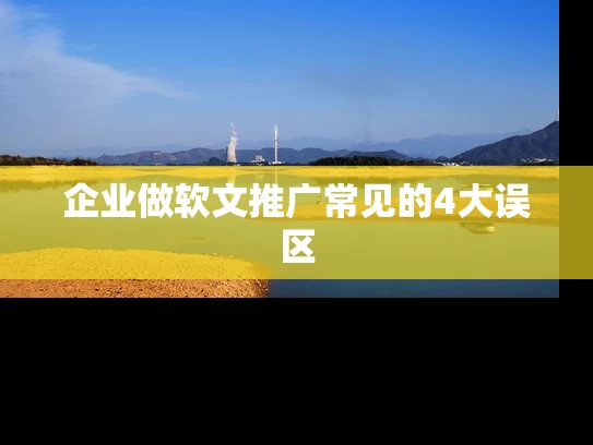 企业做软文推广常见的4大误区