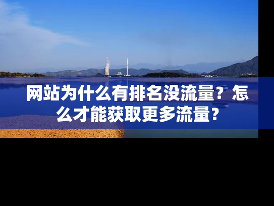 网站为什么有排名没流量？怎么才能获取更多流量？