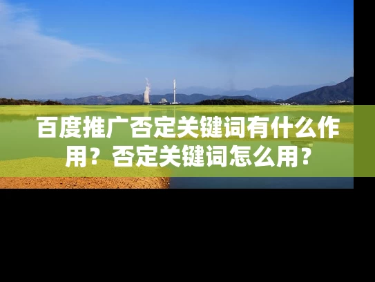 百度推广否定关键词有什么作用？否定关键词怎么用？