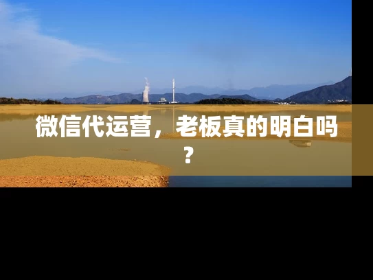 微信代运营，老板真的明白吗？