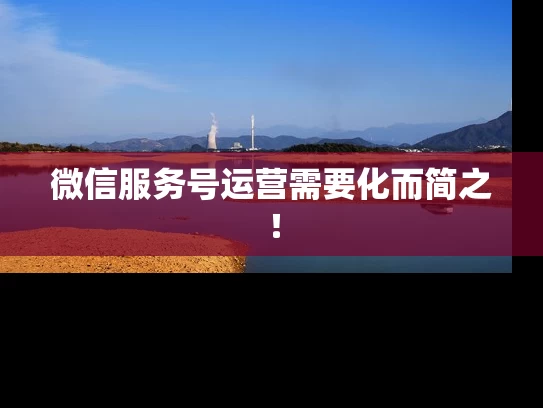 微信服务号运营需要化而简之！