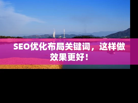 SEO优化布局关键词，这样做效果更好！