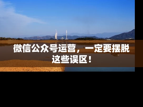 微信公众号运营，一定要摆脱这些误区！