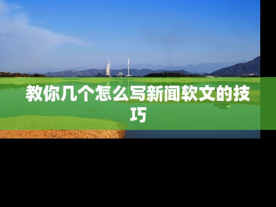 教你几个怎么写新闻软文的技巧