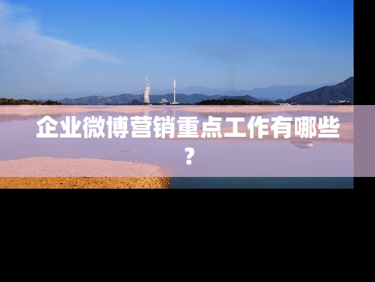 企业微博营销重点工作有哪些？