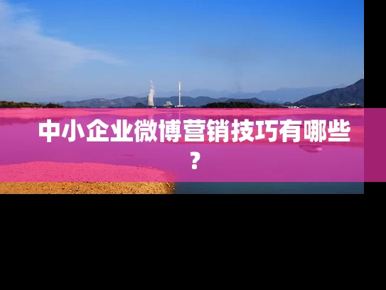 中小企业微博营销技巧有哪些？
