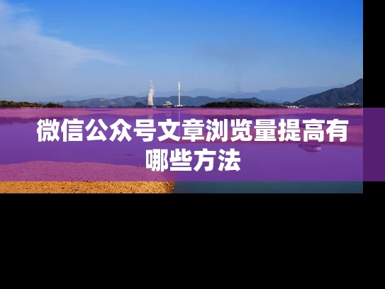 微信公众号文章浏览量提高有哪些方法
