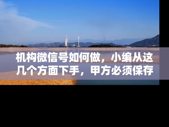 机构微信号如何做，小编从这几个方面下手，甲方必须保存的经验贴