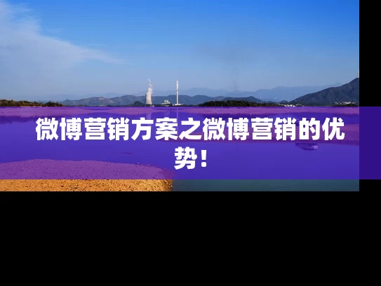 微博营销方案之微博营销的优势！