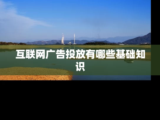 互联网广告投放有哪些基础知识