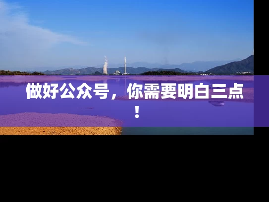 做好公众号，你需要明白三点！