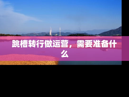 跳槽转行做运营，需要准备什么